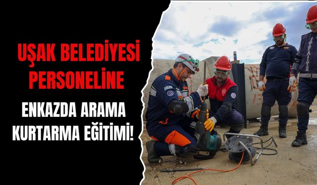 Uşak Belediyesi Personeline Enkazda Arama Kurtarma Eğitimi! AFAD Ekipleri Harekete Geçti