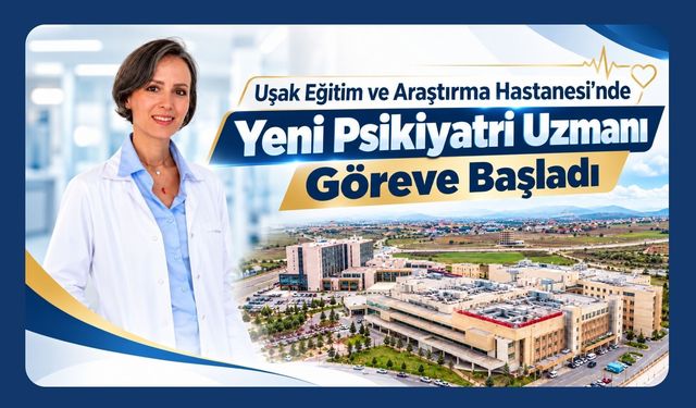 Uşak Eğitim ve Araştırma Hastanesi’nde Yeni Psikiyatri Uzmanı Göreve Başladı