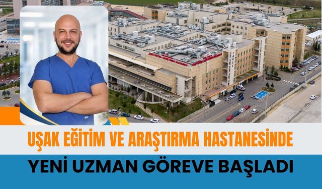 Uşak Eğitim ve Araştırma Hastanesinde Yeni Uzman Göreve Başladı