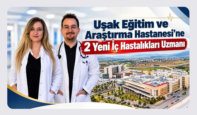 Uşak Eğitim ve Araştırma Hastanesi'ne 2 Yeni İç Hastalıkları Uzmanı