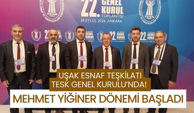 Uşak Esnaf Teşkilatı TESK Genel Kurulu’nda! Mehmet Yiğiner Dönemi Başladı