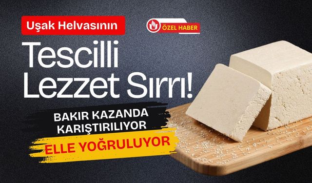 Uşak Helvasının Tescilli Lezzet Sırrı! Bakır Kazanda Karıştırılıyor, Elle Yoğruluyor