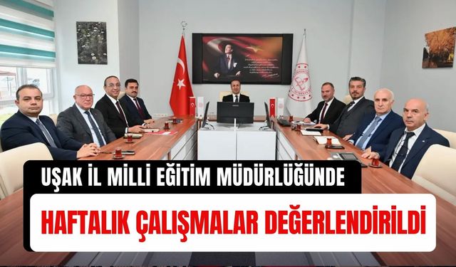 Uşak İl Milli Eğitim Müdürlüğünde Haftalık Çalışmalar Değerlendirildi