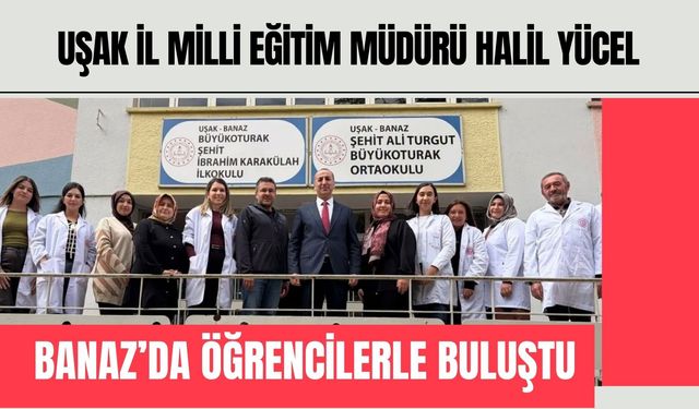 Uşak İl Milli Eğitim Müdürü Halil Yücel Banaz’da Öğrencilerle Buluştu