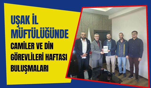 Uşak İl Müftülüğünde Camiler ve Din Görevlileri Haftası Buluşmaları