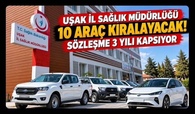 Uşak İl Sağlık Müdürlüğü 10 Araç Kiralayacak! Sözleşme 3 Yılı Kapsıyor