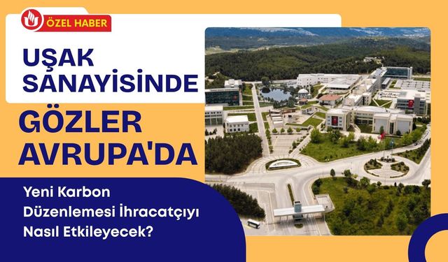 Uşak Sanayisinde Gözler Avrupa'da: Yeni Karbon Düzenlemesi İhracatçıyı Nasıl Etkileyecek?