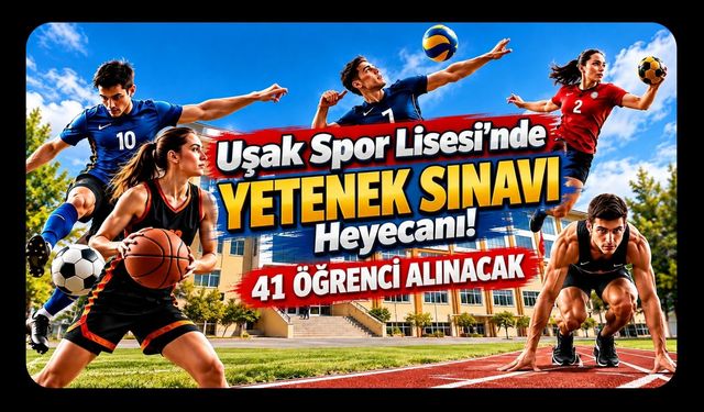 Uşak Spor Lisesi'nde Yetenek Sınavı Heyecanı! 41 Öğrenci Alınacak