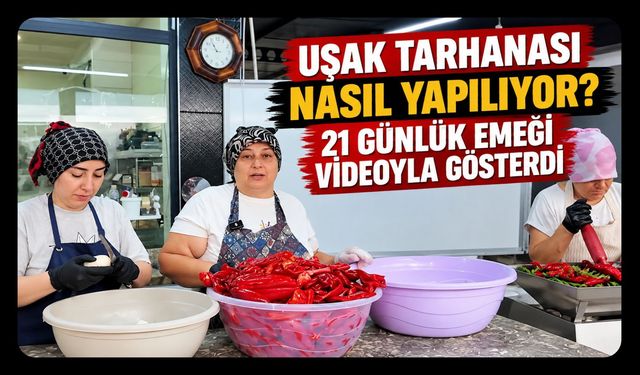 Uşak Tarhanası Nasıl Yapılıyor? 21 Günlük Emeği Videoyla Gösterdi