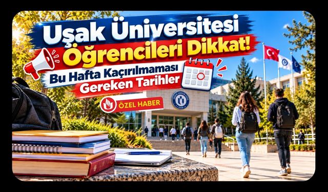 Uşak Üniversitesi Öğrencileri Dikkat! Bu Hafta Kaçırılmaması Gereken Tarihler