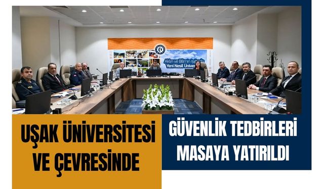 Uşak Üniversitesi ve Çevresinde Güvenlik Tedbirleri Masaya Yatırıldı