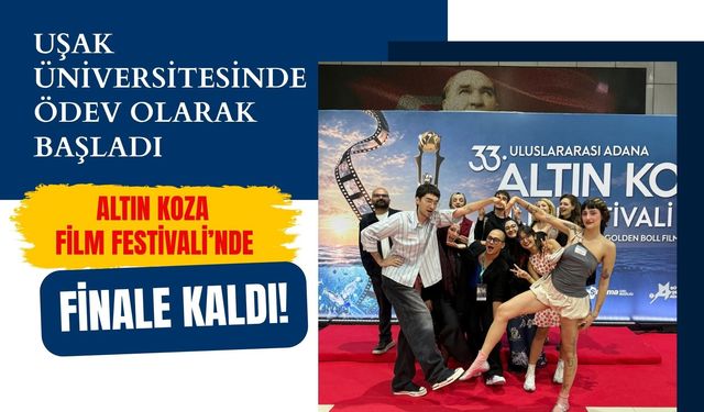 Uşak Üniversitesinde Ödev Olarak Başladı, Altın Koza Film Festivali’nde Finale Kaldı!