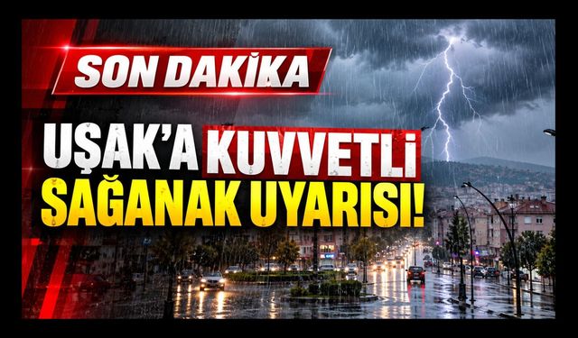 Uşak'a Kuvvetli Sağanak Uyarısı! Valilik Saat Vererek Duyurdu