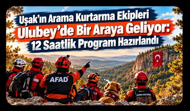 Uşak’ın Arama Kurtarma Ekipleri Ulubey’de Bir Araya Geliyor: 12 Saatlik Program Hazırlandı