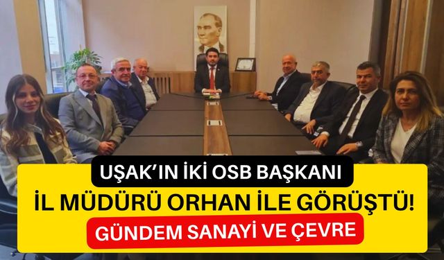 Uşak’ın İki OSB Başkanı İl Müdürü Orhan ile Görüştü! Gündem Sanayi ve Çevre