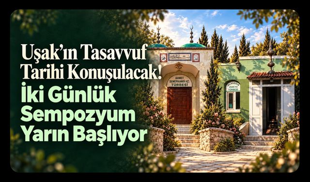 Uşak’ın Tasavvuf Tarihi Konuşulacak! İki Günlük Sempozyum Yarın Başlıyor