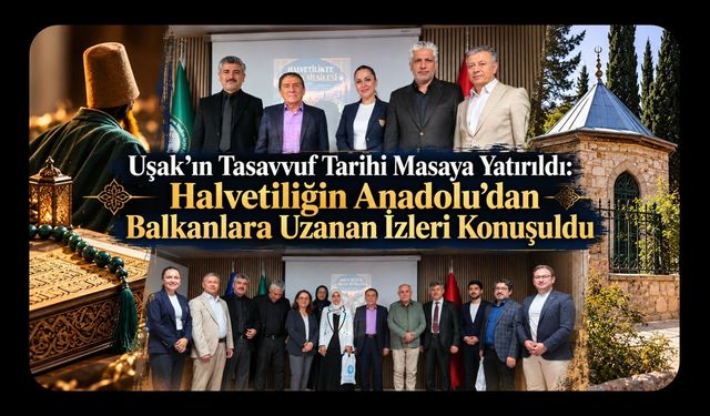 Uşak’ın Tasavvuf Tarihi Masaya Yatırıldı: Halvetiliğin Anadolu’dan Balkanlara Uzanan İzleri Konuşuldu