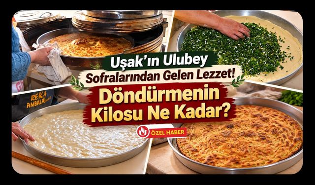 Uşak’ın Ulubey Sofralarından Gelen Lezzet! Döndürmenin Kilosu Ne Kadar?