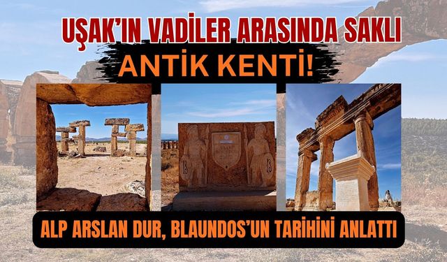 Uşak’ın Vadiler Arasında Saklı Antik Kenti! Alp Arslan Dur, Blaundos’un Tarihini Anlattı