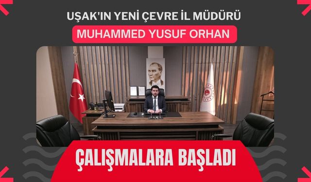 Uşak'ın Yeni Çevre İl Müdürü Muhammed Yusuf Orhan Çalışmalara Başladı