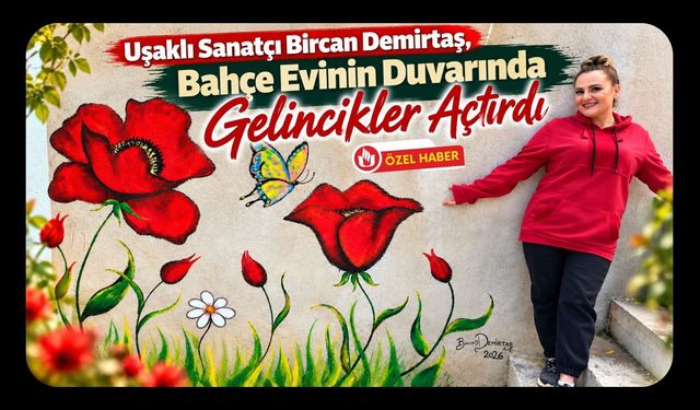 Uşaklı Sanatçı Bircan Demirtaş, Bahçe Evinin Duvarında Gelincikler Açtırdı