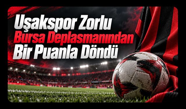 Uşakspor Zorlu Bursa Deplasmanından Bir Puanla Döndü