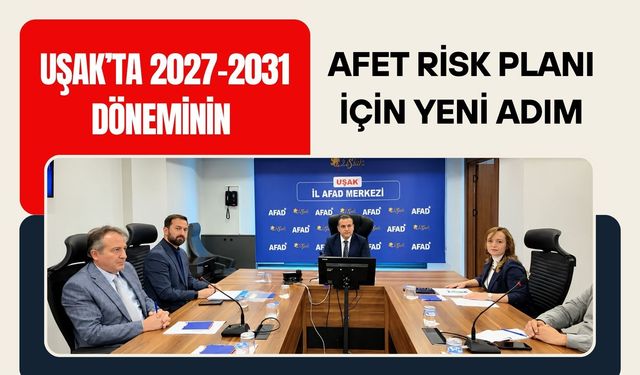 Uşak’ta 2027-2031 Döneminin Afet Risk Planı İçin Yeni Adım