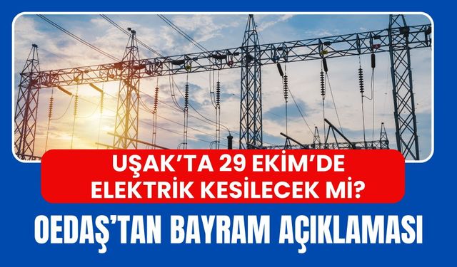 Uşak’ta 29 Ekim’de Elektrik Kesilecek mi? OEDAŞ’tan Bayram Açıklaması