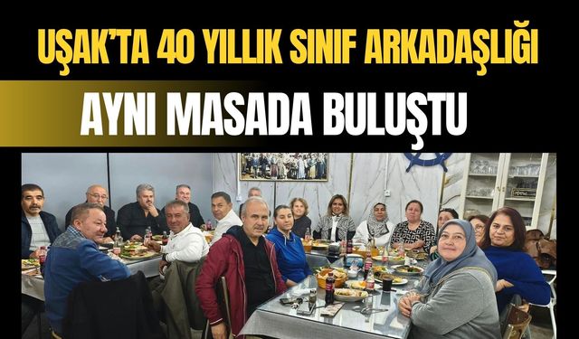 Uşak’ta 40 Yıllık Sınıf Arkadaşlığı Aynı Masada Buluştu