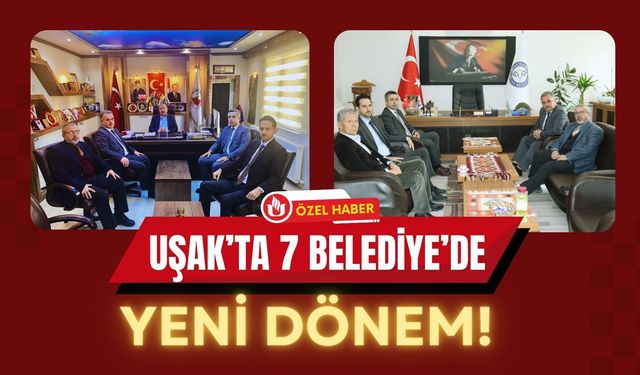 Uşak’ta 7 Belediye’de Yeni Dönem!