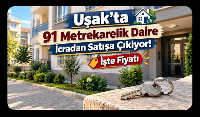 Uşak'ta 91 Metrekarelik Daire İcradan Satışa Çıkıyor! İşte Fiyatı