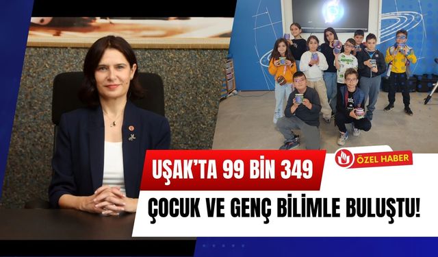 Uşak’ta 99 Bin 349 Çocuk ve Genç Bilimle Buluştu!