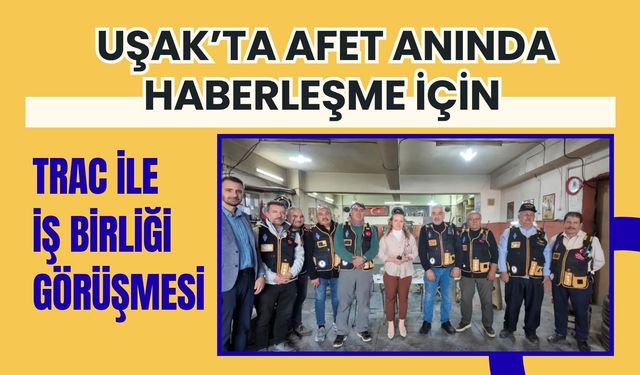 Uşak’ta Afet Anında Haberleşme İçin TRAC ile İş Birliği Görüşmesi