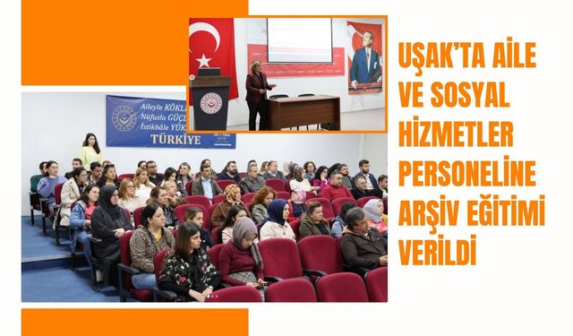 Uşak’ta Aile ve Sosyal Hizmetler Personeline Arşiv Eğitimi Verildi