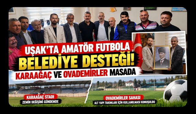 Uşak'ta Amatör Futbola Belediye Desteği! Karaağaç ve Ovademirler Masada