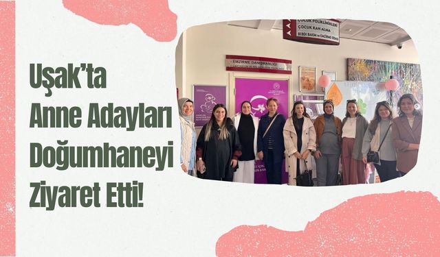 Uşak’ta Anne Adayları Doğumhaneyi Ziyaret Etti! Doğum Öncesi Hazırlık Eğitimleri Sürüyor