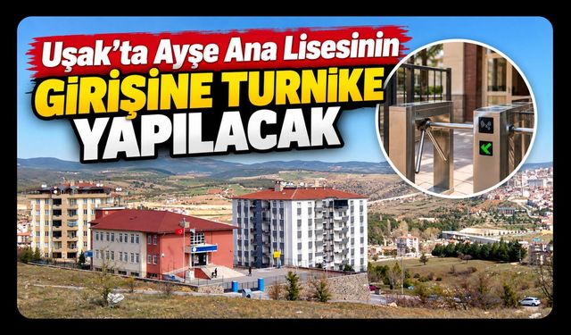Uşak’ta Ayşe Ana Lisesinin Girişine Turnike Yapılacak