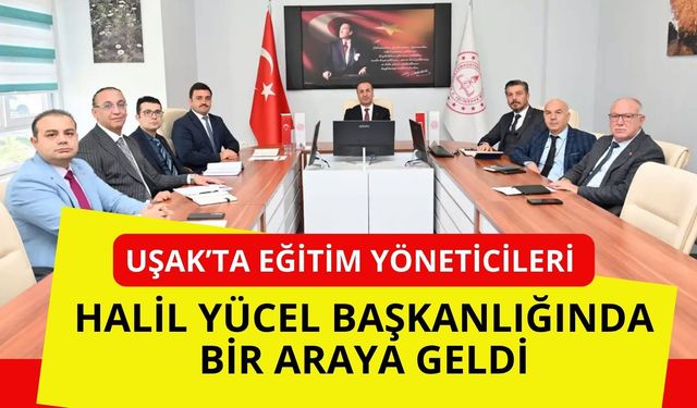 Uşak’ta Eğitim Yöneticileri Halil Yücel Başkanlığında Bir Araya Geldi