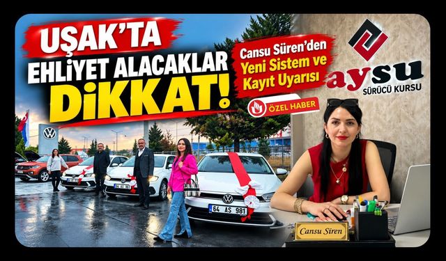 Uşak'ta Ehliyet Alacaklar, Cansu Süren'den Yeni Sistem ve Kayıt Uyarısı