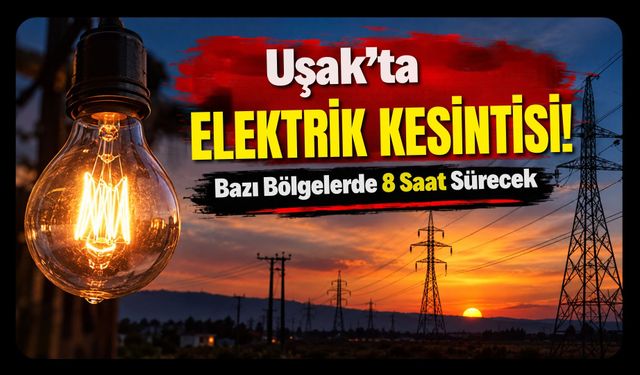 Uşak’ta Elektrik Kesintisi! Bazı Bölgeler 8 Saat Etkilenecek