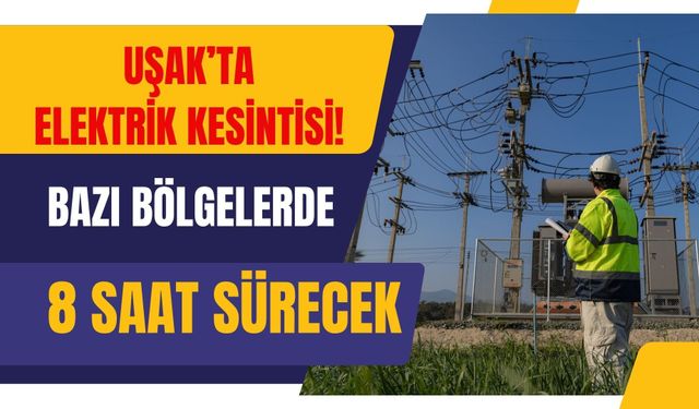 Uşak’ta Elektrik Kesintisi! Bazı Bölgelerde 8 Saat Sürecek