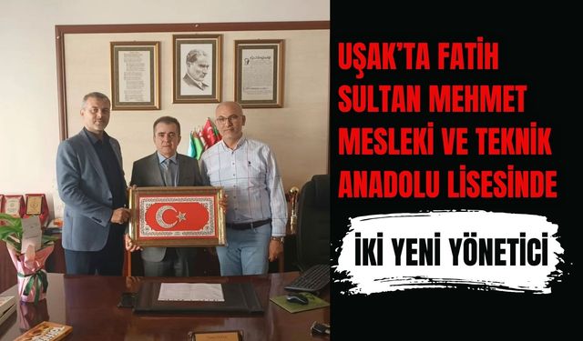 Uşak’ta Fatih Sultan Mehmet Mesleki ve Teknik Anadolu Lisesinde İki Yeni Yönetici