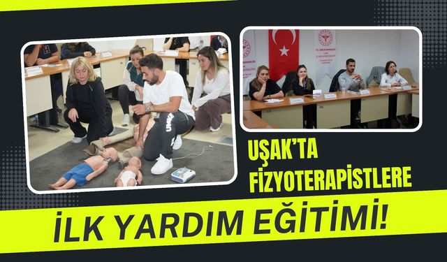 Uşak’ta Fizyoterapistlere İlk Yardım Eğitimi! Hayat Kurtaran Müdahaleler Uygulamalı Anlatıldı