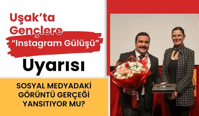 Uşak’ta Gençlere “Instagram Gülüşü” Uyarısı! Sosyal Medyadaki Görüntü Gerçeği Yansıtıyor mu?