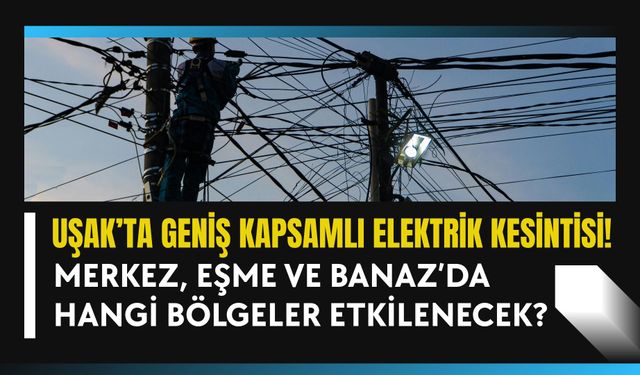 Uşak’ta Geniş Kapsamlı Elektrik Kesintisi! İşte Etkilenecek Tüm Adresler