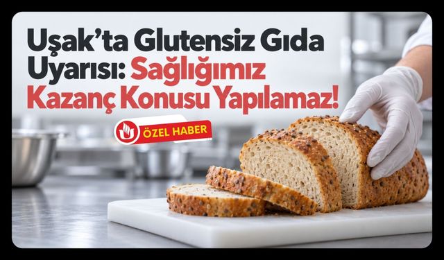 Uşak’ta Glutensiz Gıda Uyarısı! “Sağlığımız Kazanç Konusu Yapılamaz!”