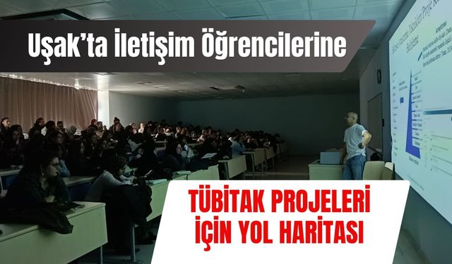 Uşak’ta İletişim Öğrencilerine TÜBİTAK Projeleri İçin Yol Haritası