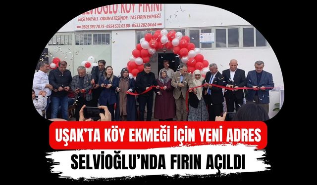 Uşak’ta Köy Ekmeği İçin Yeni Adres: Selvioğlu’nda Fırın Açıldı
