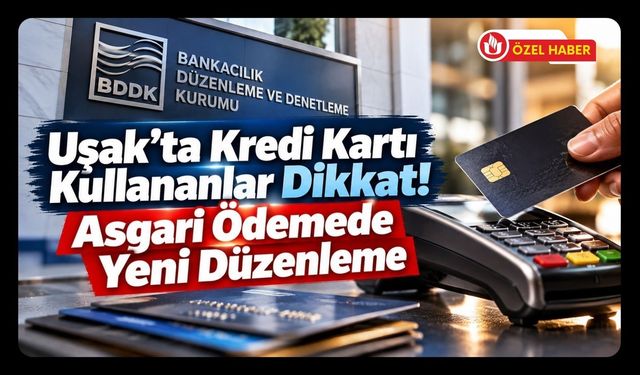 Uşak'ta Kredi Kartı Kullananlar! Asgari Ödemede 100 Bin TL Düzenlemesi