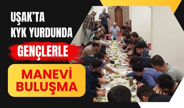 Uşak’ta KYK Yurdunda Gençlerle Manevi Buluşma